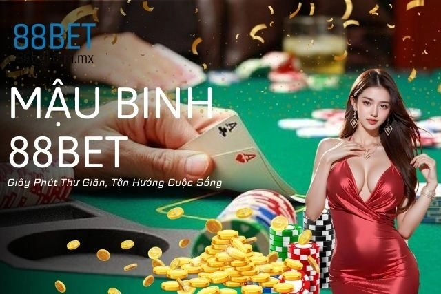 Mậu Binh 88bet: Giây Phút Thư Giãn, Tận Hưởng Cuộc Sống