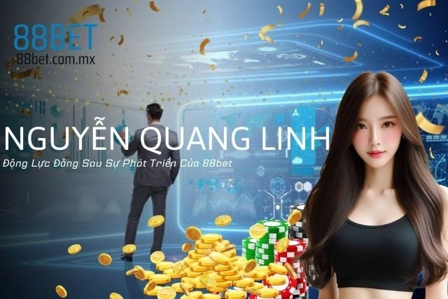 Nguyễn Quang Linh: Động Lực Đằng Sau Sự Phát Triển Của 88bet