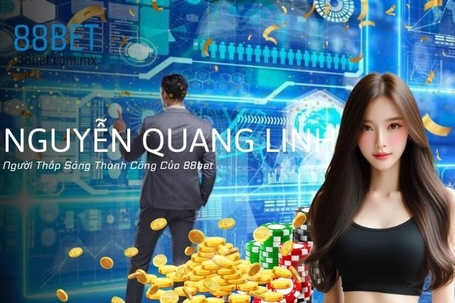 Nguyễn Quang Linh: Người Thắp Sáng Thành Công Của 88bet