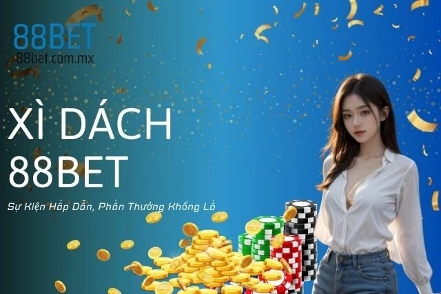 Xì Dách 88bet: Sự Kiện Hấp Dẫn, Phần Thưởng Khổng Lồ