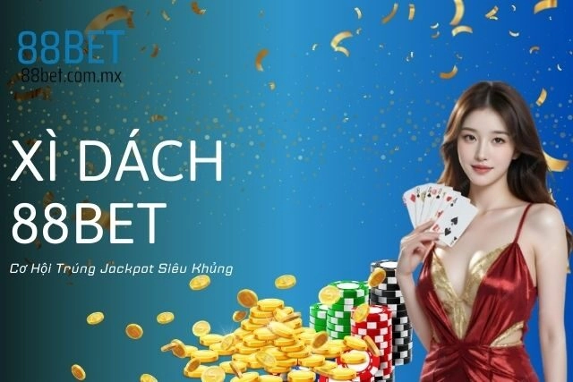 Xì Dách 88bet: Cơ Hội Trúng Jackpot Siêu Khủng